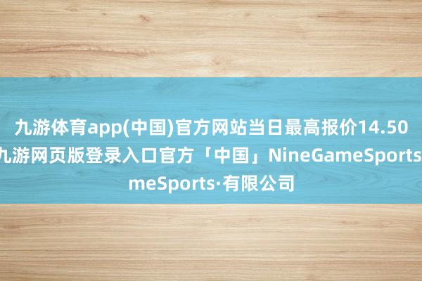 九游体育app(中国)官方网站当日最高报价14.50元/公斤-九游网页版登录入口官方「中国」NineGameSports·有限公司