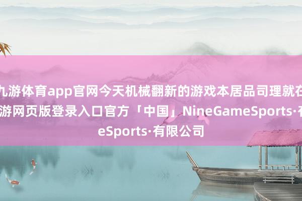 九游体育app官网今天机械翻新的游戏本居品司理就在现场-九游网页版登录入口官方「中国」NineGameSports·有限公司